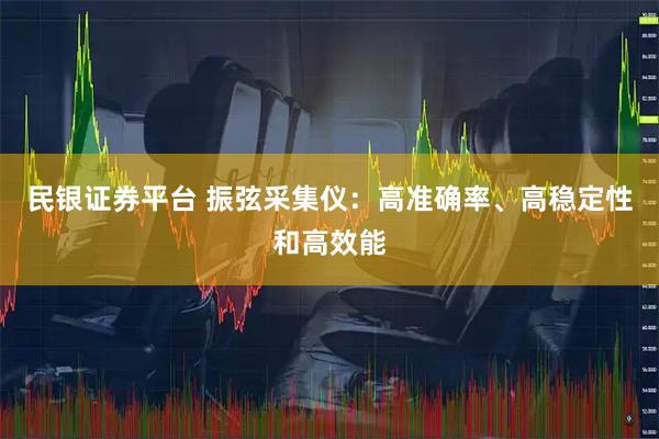 民银证券平台 振弦采集仪：高准确率、高稳定性和高效能